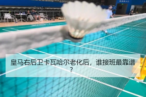 皇马右后卫卡瓦哈尔老化后，谁接班最靠谱？